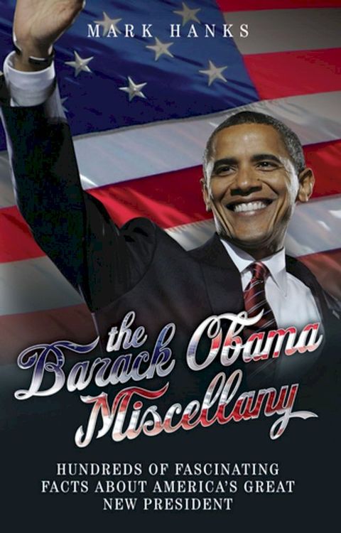 The Barack Obama Miscellany - Hundreds of Fascinating Facts About America's Great New President(Kobo/電子書)