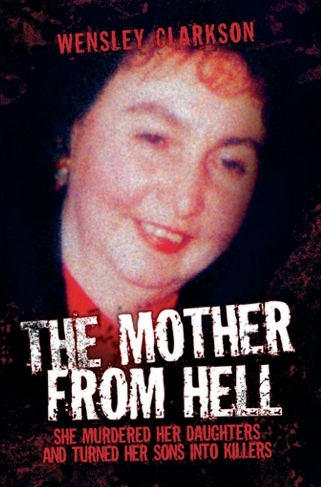  The Mother From Hell - She Murdered Her Daughters and Turned Her Sons into Murderers(Kobo/電子書)