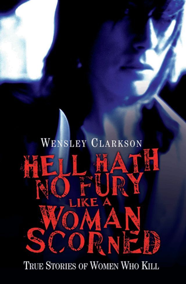  Hell Hath No Fury Like a Woman Scorned - True Stories of Women Who Kill(Kobo/電子書)