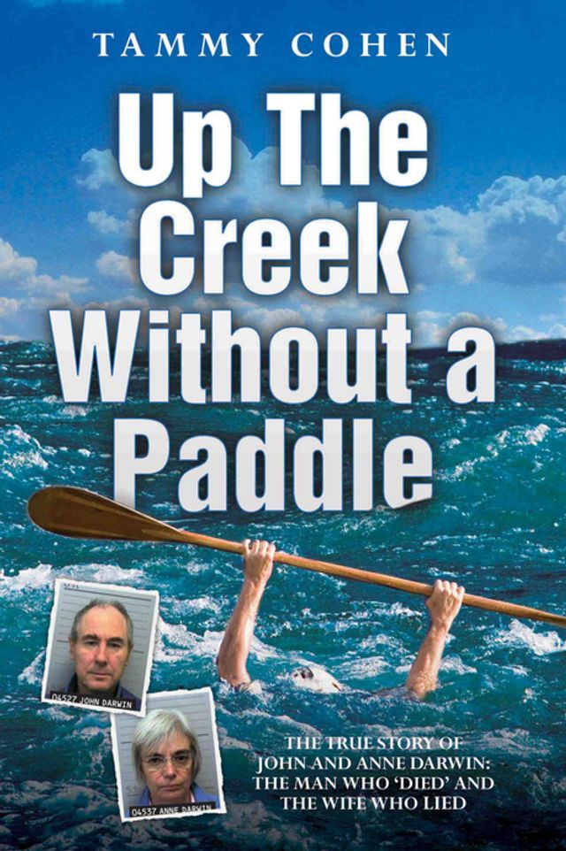  Up the Creek Without a Paddle - The True Story of John and Anne Darwin: The Man Who 'Died' and the Wife Who Lied(Kobo/電子書)