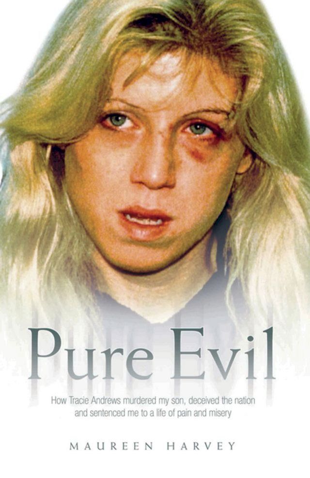  Pure Evil - How Tracie Andrews murdered my son, decieved the nation and sentenced me to a life of pain and misery(Kobo/電子書)