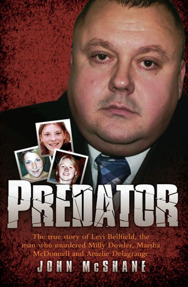  Predator - The true story of Levi Bellfield, the man who murdered Milly Dowler, Marsha McDonnell and Amelie Delagrange(Kobo/電子書)