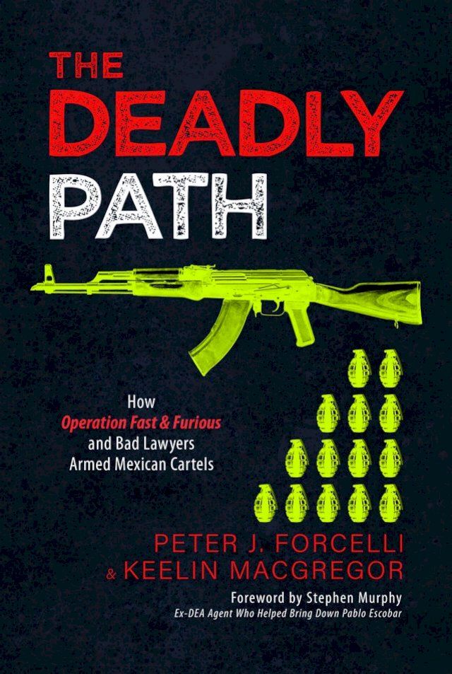  The Deadly Path: How Operation Fast & Furious and Bad Lawyers Armed Mexican Cartels(Kobo/電子書)