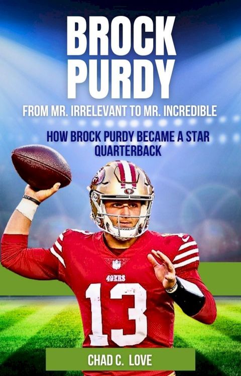 Brock Purdy : From Mr. Irrelevant To Mr. Incredible(Kobo/電子書)