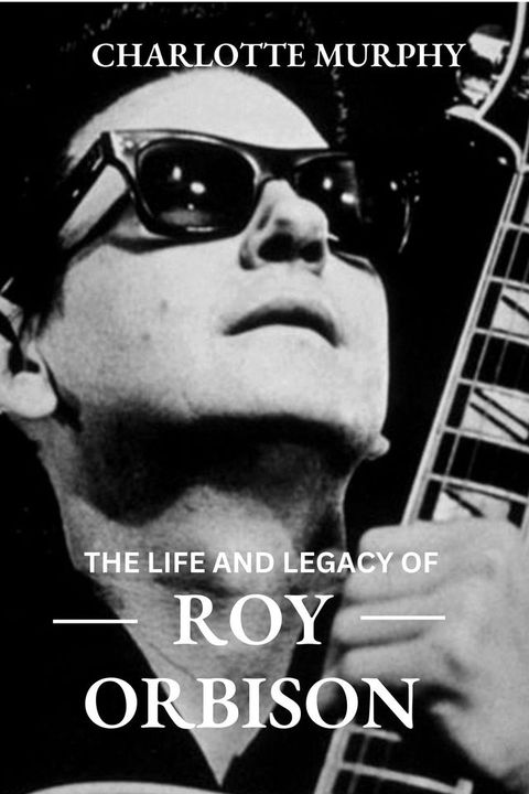 The Life and Legacy of ROY ORBISON(Kobo/電子書)