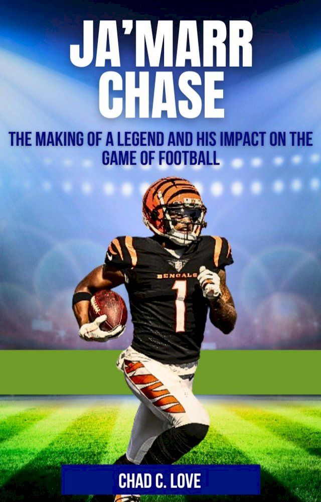  Ja’Marr Chase: The Making Of A Legend And His Impact On The Game Of Football(Kobo/電子書)