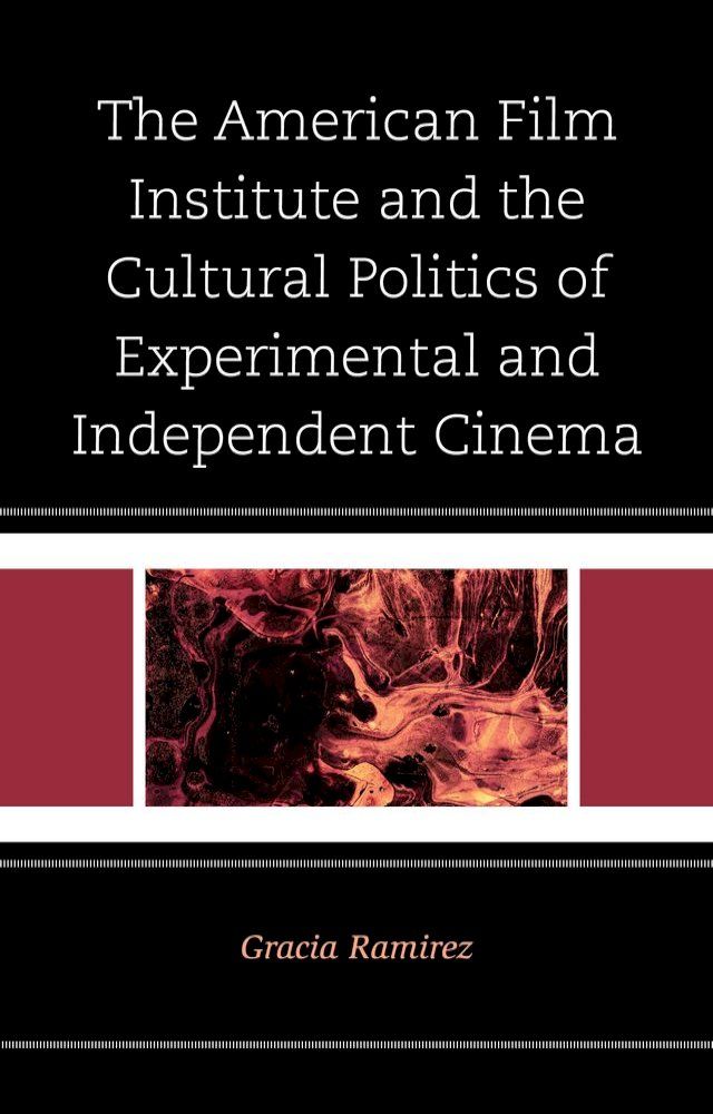  The American Film Institute and the Cultural Politics of Experimental and Independent Cinema(Kobo/電子書)