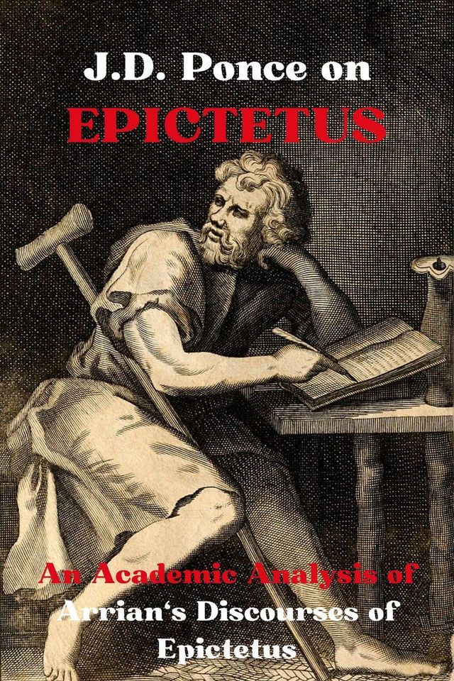  J.D. Ponce on Epictetus: An Academic Analysis of Arrian's Discourses of Epictetus(Kobo/電子書)