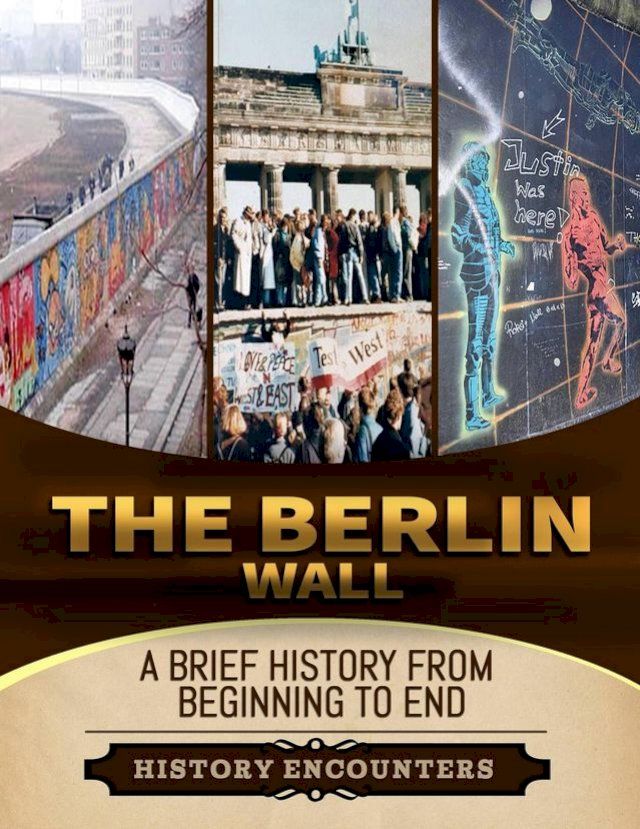  The Berlin Wall: A Brief History from Beginning to the End(Kobo/電子書)