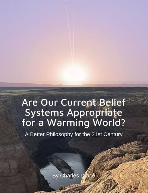 Are Our Current Belief Systems Appropriate for a Warming World? A Better Philosophy for the 21st Century(Kobo/電子書)