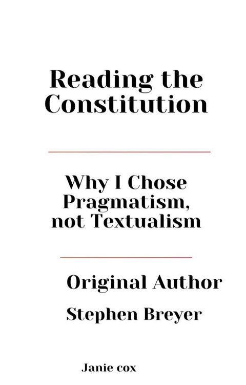 Reading The Constitution: Why I Chose Pragmatism, Not Textualism by Stephen Breyer(Kobo/電子書)