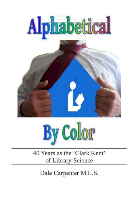 Alphabetical By Color: 40+ Years as the 'Clark Kent' of Library Science(Kobo/電子書)