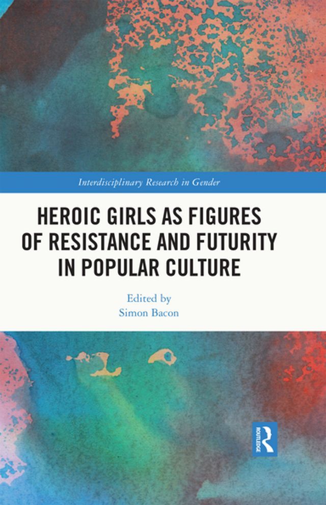  Heroic Girls as Figures of Resistance and Futurity in Popular Culture(Kobo/電子書)