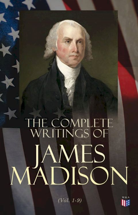 The Complete Writings of James Madison (Vol. 1-9)(Kobo/電子書)