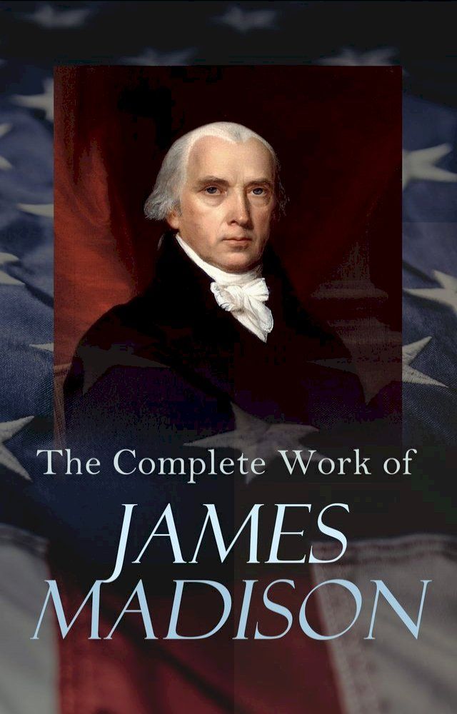  The Complete Works of James Madison(Kobo/電子書)