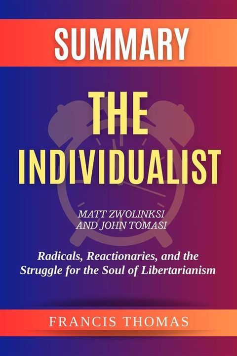 Summary of The Individualist by Matt Zwolinksi and John Tomasi:Radicals, Reactionaries, and the Struggle for the Soul of Libertarianism(Kobo/電子書)