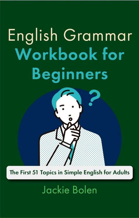 English Grammar Workbook for Beginners: The First 51 Topics in Simple English for Adults(Kobo/電子書)