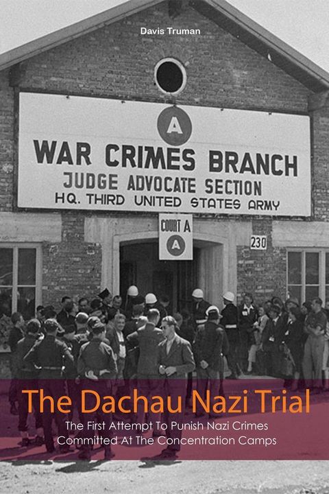 The Dachau Nazi Trial The First Attempt To Punish Nazi Crimes Committed At The Concentration Camps(Kobo/電子書)