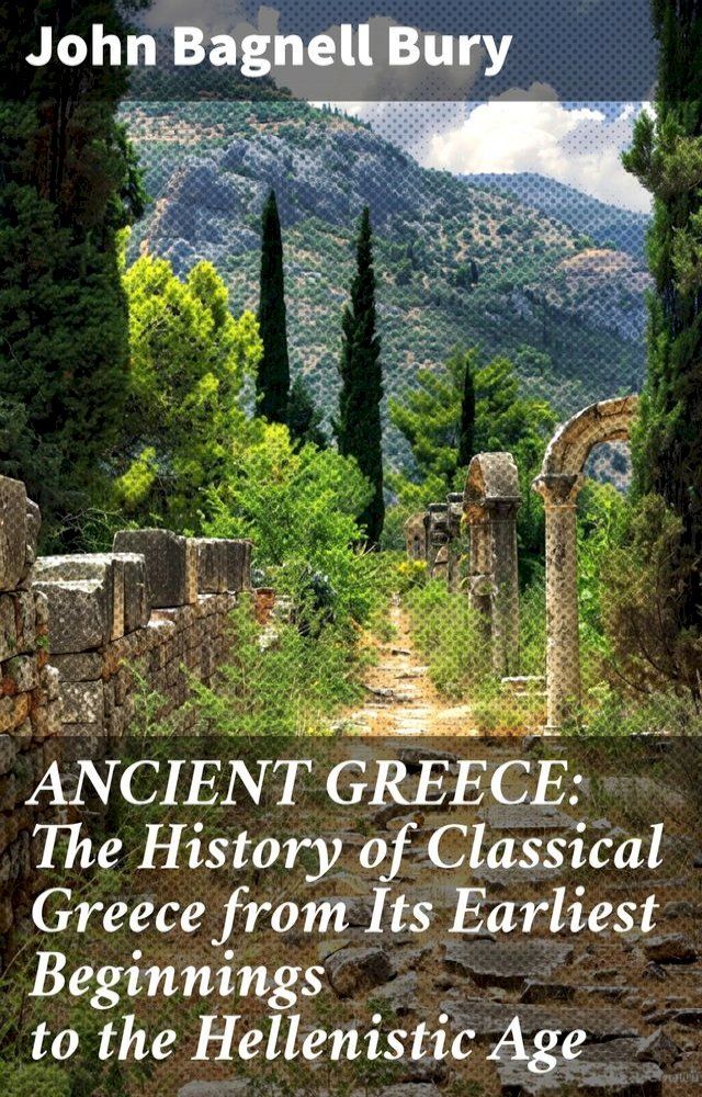  ANCIENT GREECE: The History of Classical Greece from Its Earliest Beginnings to the Hellenistic Age(Kobo/電子書)