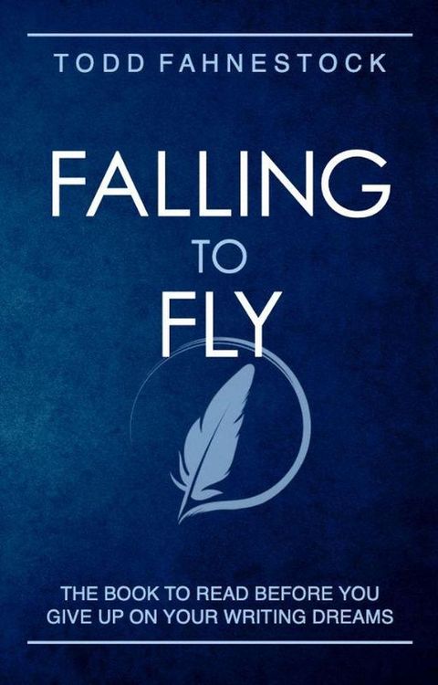 Falling to Fly: The Book to Read Before You Give up on Your Writing Dreams(Kobo/電子書)