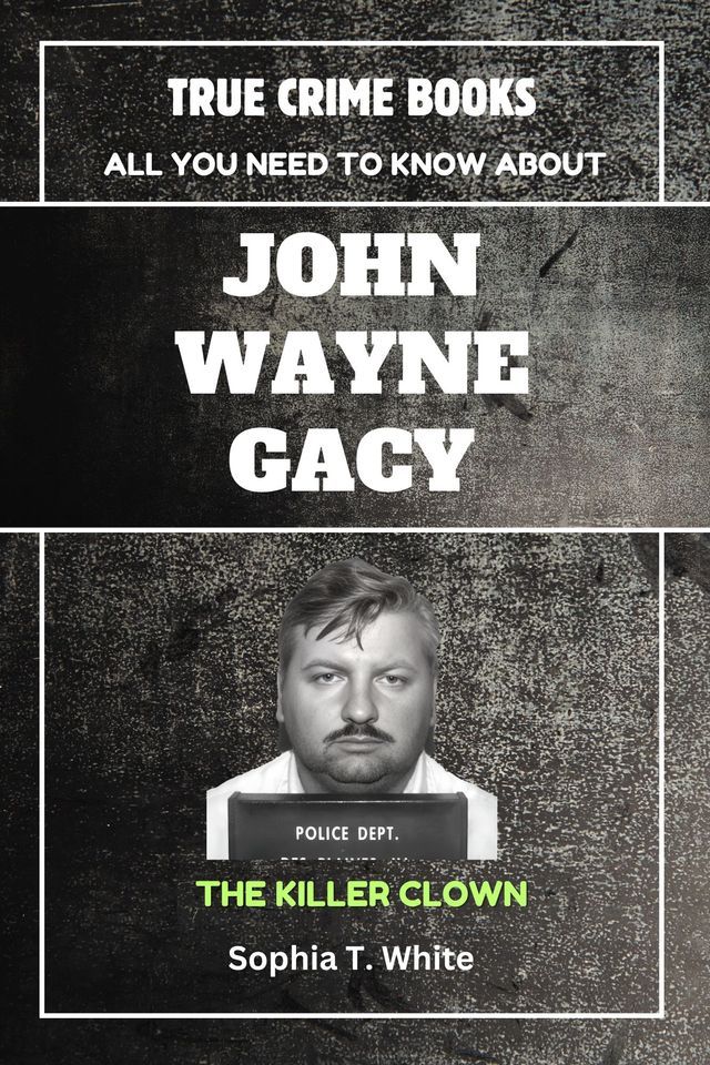  ALL YOU NEED TO KNOW ABOUT JOHN WAYNE GACY (THE KILLER CLOWN)(Kobo/電子書)