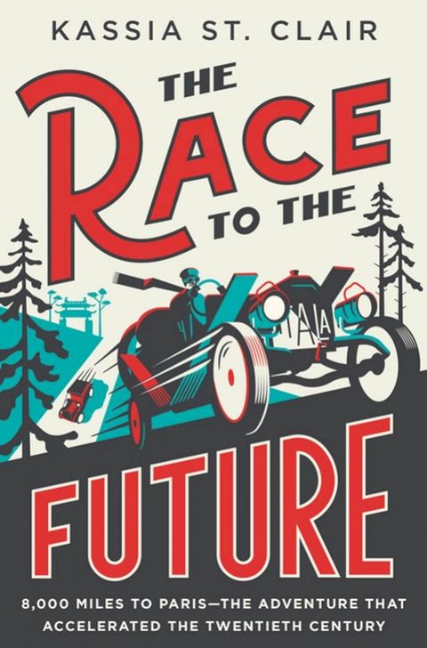 The Race to the Future: 8,000 Miles to Paris - The Adventure That Accelerated the Twentieth Century(Kobo/電子書)