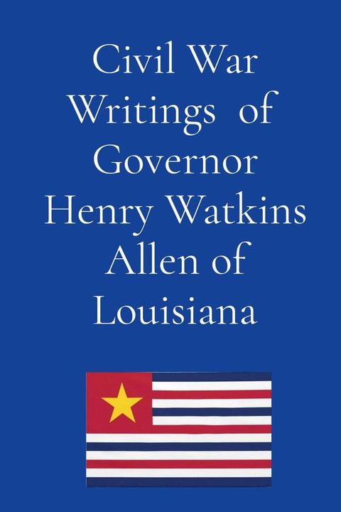 Civil War Writings of Governor Henry Watkins Allen of Louisiana(Kobo/電子書)