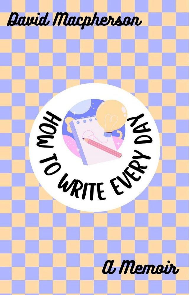  How to Write Every Day: A Memoir(Kobo/電子書)