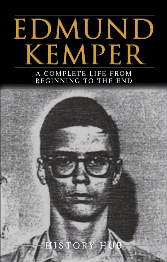  Edmund Kemper: A Complete Life from Beginning to the End(Kobo/電子書)