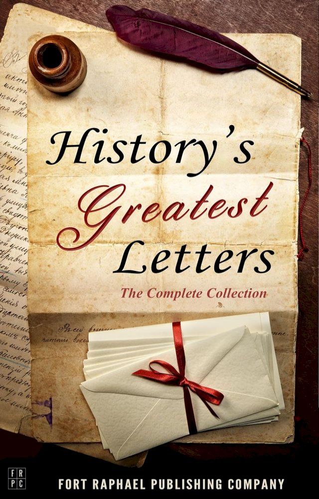  History's Greatest Letters - The Complete Collection - From the Ancient World to the Twentieth Century(Kobo/電子書)