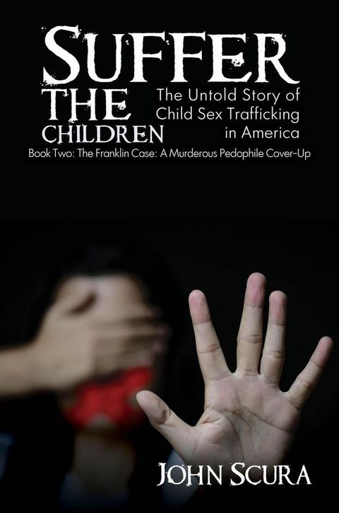 Suffer The Children: The Franklin Case: A Murderous Pedophile Cover-Up(Kobo/電子書)