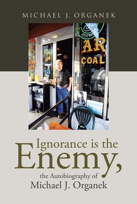 Ignorance is the Enemy, the Autobiography of Michael J. Organek(Kobo/電子書)