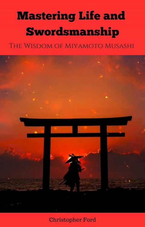 Mastering Life and Swordsmanship: The Wisdom of Miyamoto Musashi(Kobo/電子書)