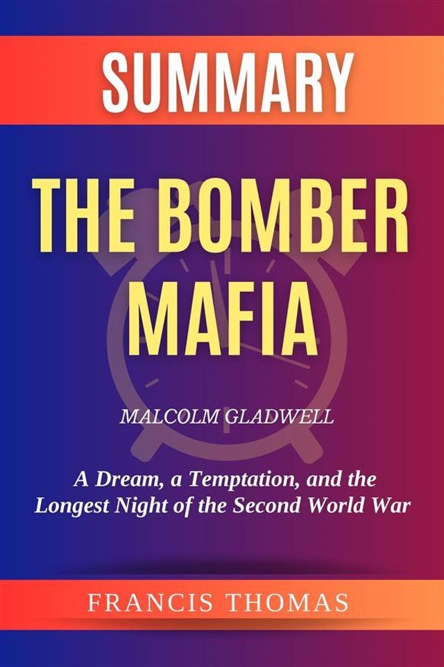  Summary of The Bomber Mafia by Malcolm Gladwell:A Dream, a Temptation, and the Longest Night of the Second World War(Kobo/電子書)