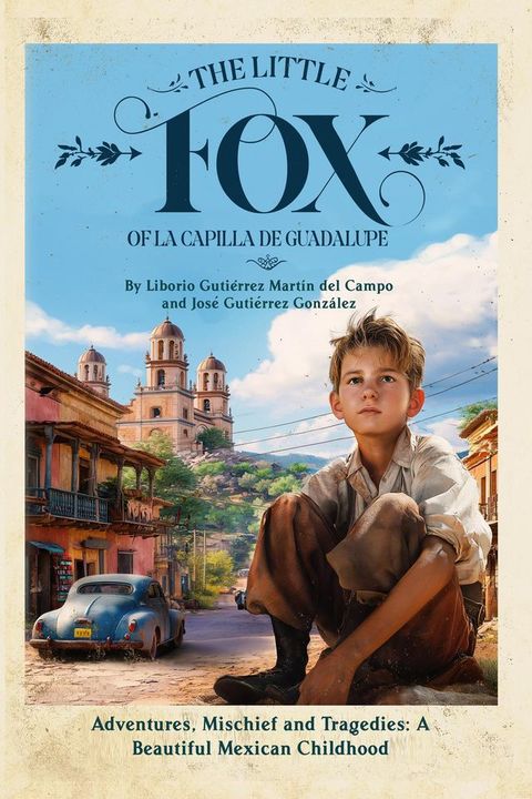 The Little Fox of la Capilla de Guadalupe: Aventures, Mischief and Tragedies(Kobo/電子書)