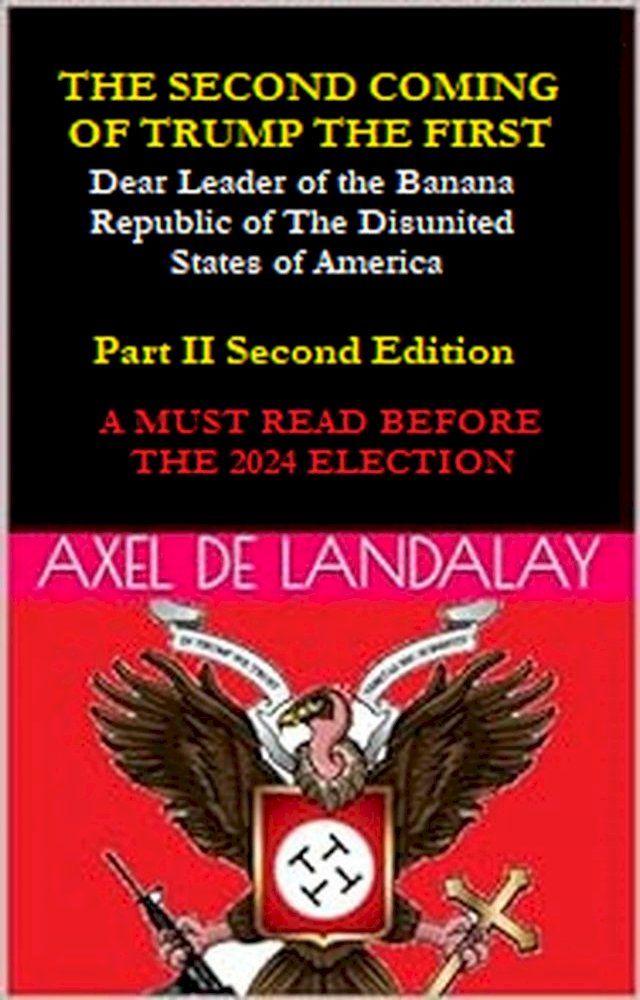  The Second Coming of "Trump The First" Dear leader of the Banana Republic of the Disunited States of America - Part II - Second Edition(Kobo/電子書)