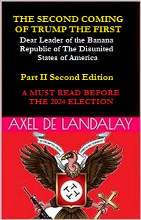 The Second Coming of "Trump The First" Dear leader of the Banana Republic of the Disunited States of America - Part II - Second Edition(Kobo/電子書)