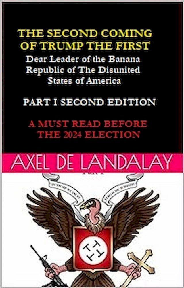  The Second Coming of "Trump The First" Dear leader of the Banana Republic of the Disunited States of America - Part I - Second Edition(Kobo/電子書)