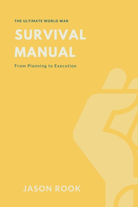 The Ultimate World War Survival Manual: From Planning to Execution(Kobo/電子書)