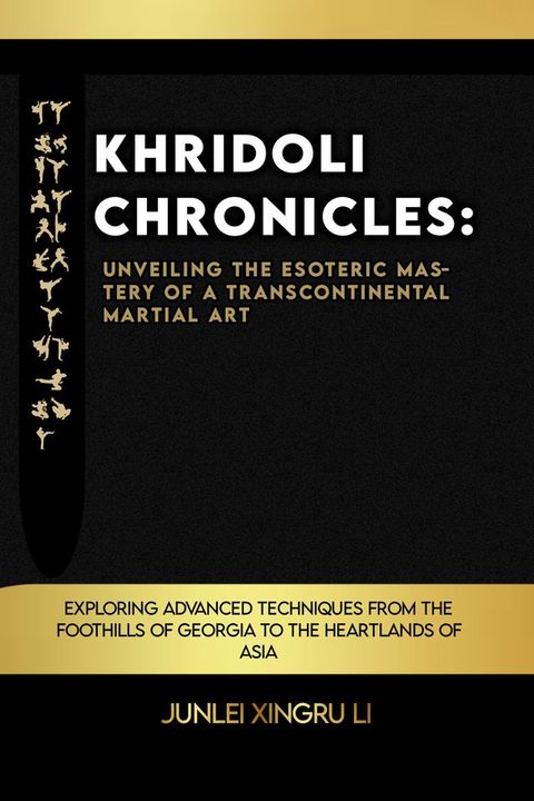 Khridoli Chronicles: Unveiling the Esoteric Mastery of a Transcontinental Martial Art(Kobo/電子書)