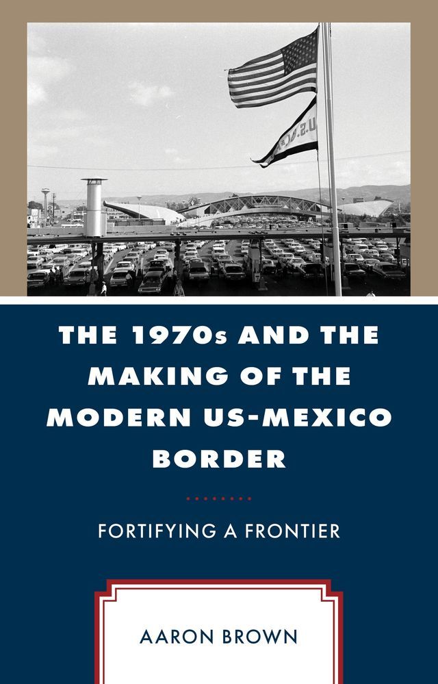  The 1970s and the Making of the Modern US-Mexico Border(Kobo/電子書)