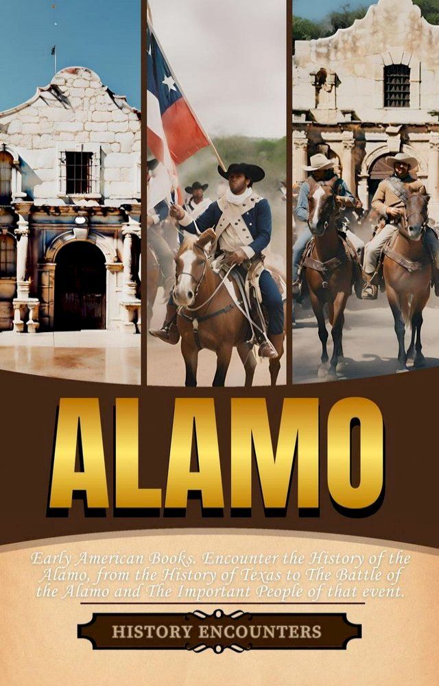  Alamo: Early American Books. Encounter the History of the Alamo, from the History of Texas to The Battle of the Alamo and The Important People of that event.(Kobo/電子書)