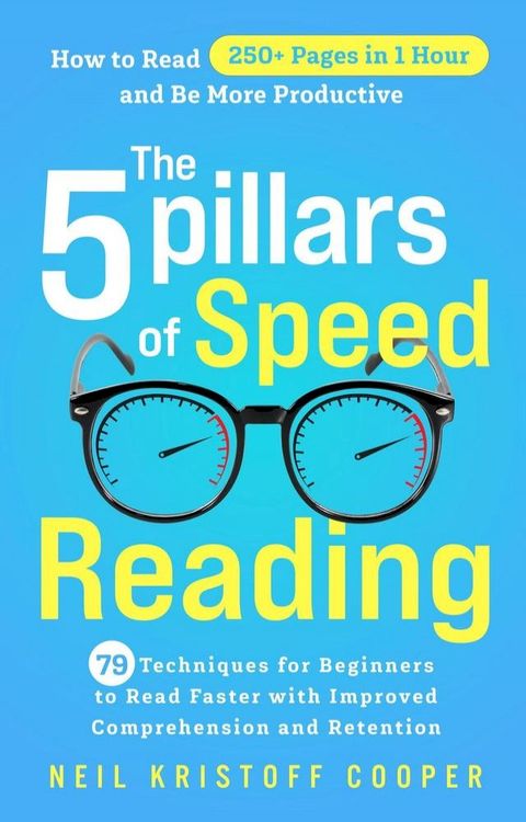 The 5 Pillars of Speed Reading: 79 Techniques for Beginners to Read Faster with Improved Com...