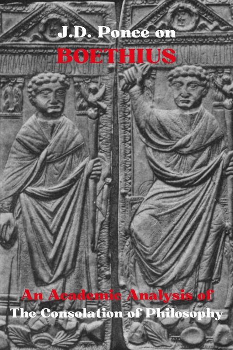 J.D. Ponce on Boethius: An Academic Analysis of The Consolation of Philosophy(Kobo/電子書)