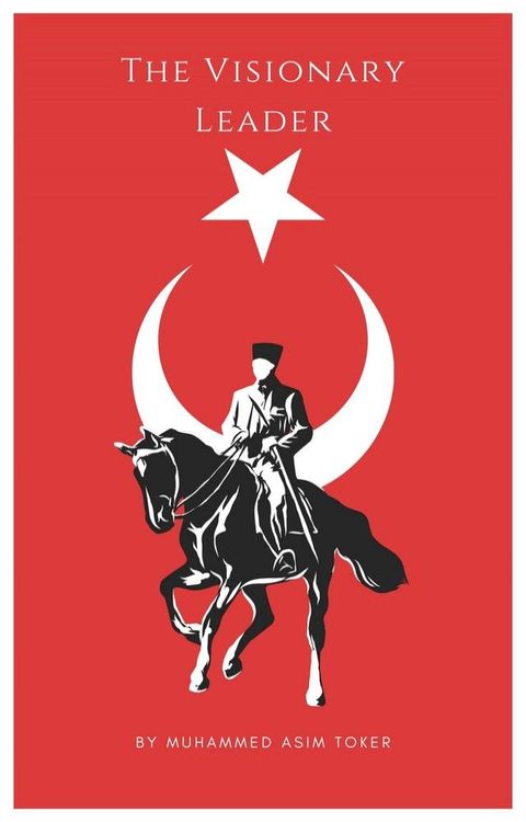 The Visionary Leader(Mustafa Kemal Atat&uuml;rk)(Kobo/電子書)