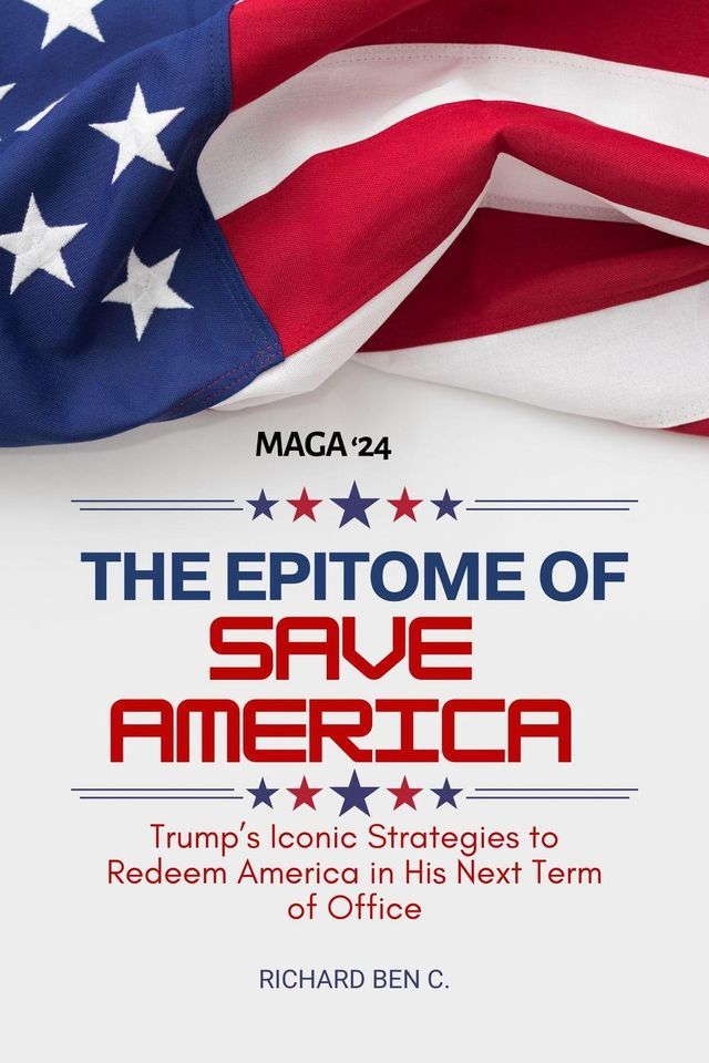  The Epitome of Save America : Trump’s Iconic Strategies to Redeem America in his Next Term of Office(Kobo/電子書)