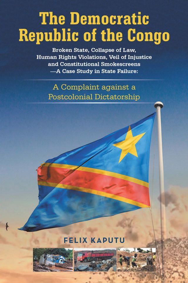  The Democratic Republic of the Congo, Broken State, Collapse of Law, Human Rights Violations, Veil of Injustice and Constitutional Smokescreens—A Case Study in State Failure:(Kobo/電子書)