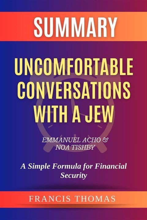 Summary of Uncomfortable Conversations with a Jew by Emmanuel Acho & Noa Tishby: A Simple Formula for Financial Security(Kobo/電子書)