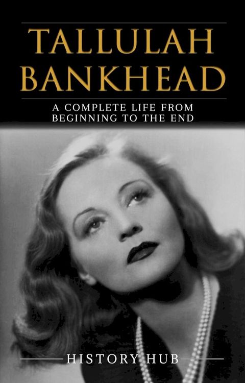 Tallulah Bankhead: A Complete Life from Beginning to the End(Kobo/電子書)