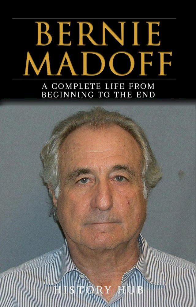  Bernie Madoff: A Full Biography From Beginning to End of Greatest Lives Among Us(Kobo/電子書)